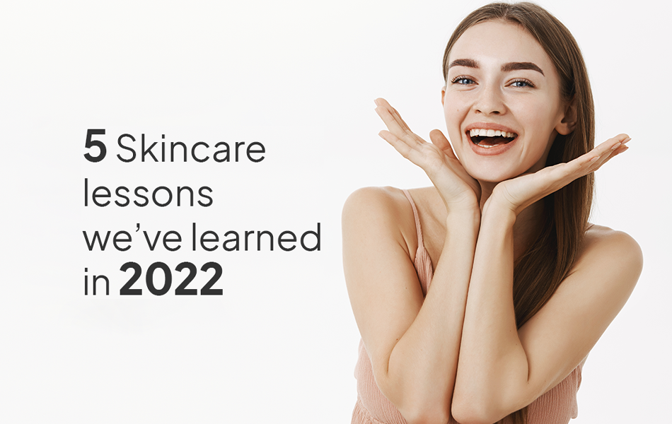 5 Skincare Lessons We’ve Learned In 2022